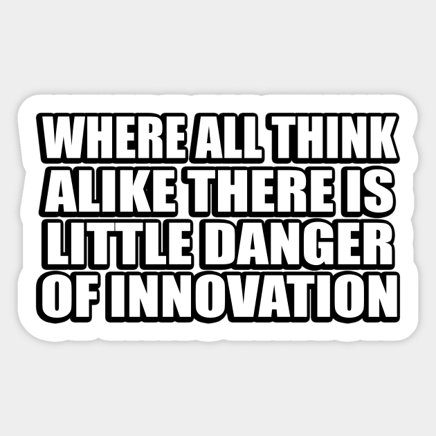 Where all think alike there is little danger of innovation Sticker by DinaShalash